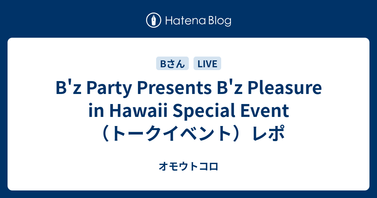 B Z Party Presents B Z Pleasure In Hawaii Special Event トークイベント レポ オモウトコロ