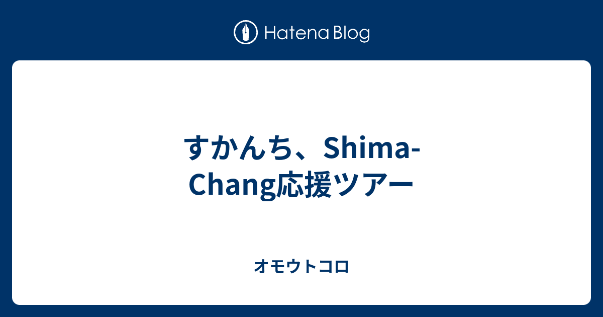 すかんち Shima Chang応援ツアー オモウトコロ