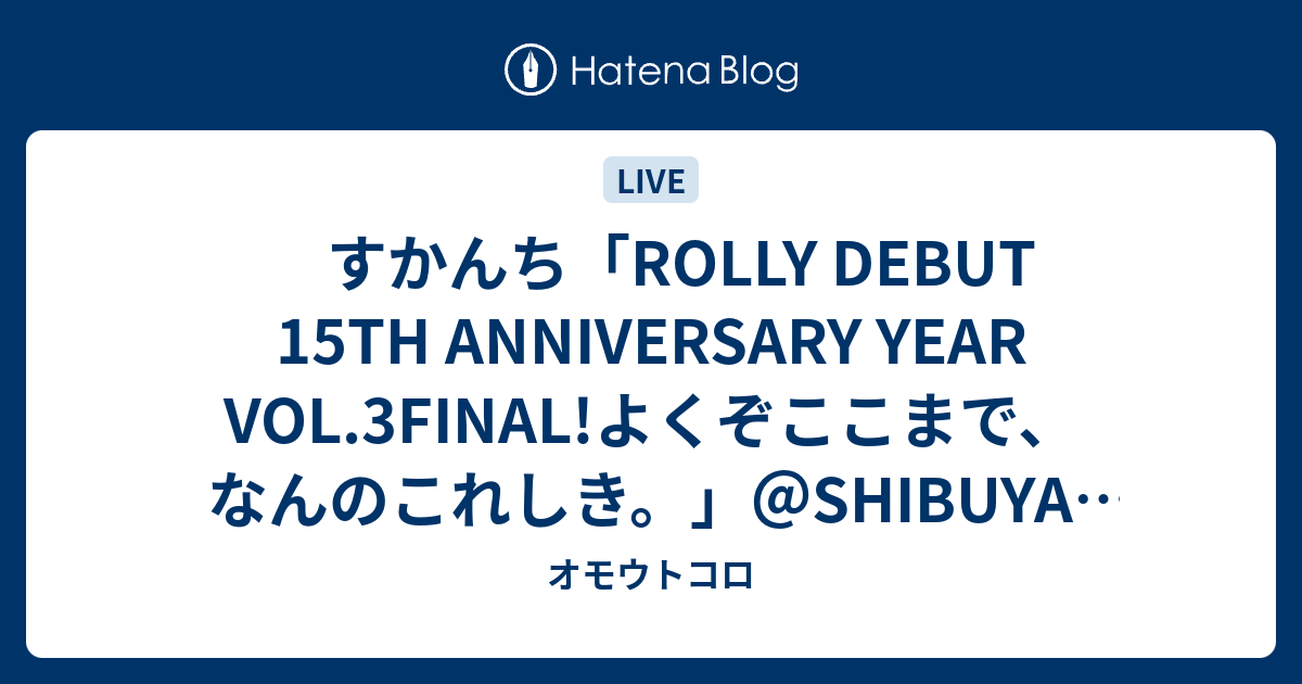 すかんち Rolly Debut 15th Anniversary Year Vol 3final よくぞここまで なんのこれしき Shibuya Ax 3 17 オモウトコロ