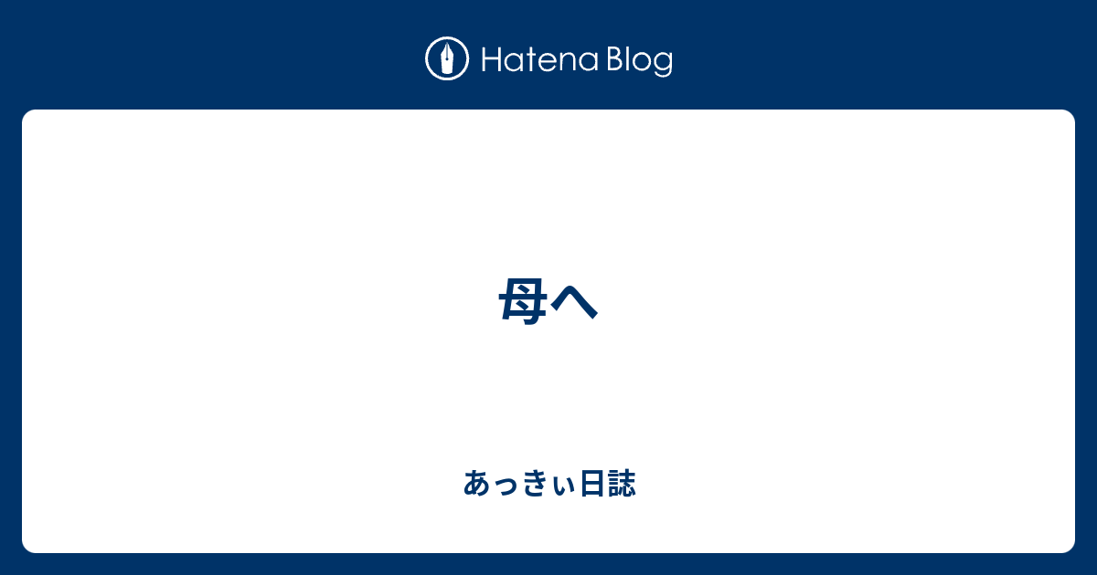 母へ あっきぃ日誌