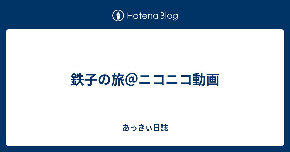 鉄子の旅 ニコニコ動画 あっきぃ日誌