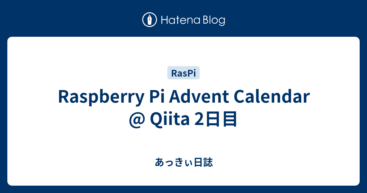 Raspberry Pi Advent Calendar Qiita 2日目 あっきぃ日誌