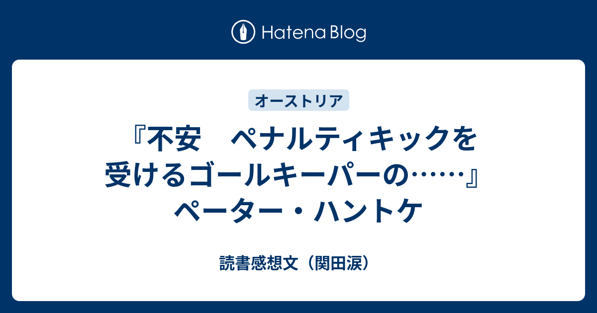 不安 ペナルティキックを受けるゴールキーパーの ペーター ハントケ 読書感想文 関田涙