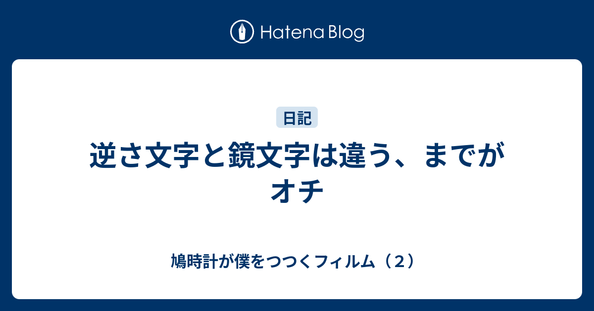 逆さ文字と鏡文字は違う までがオチ 鳩時計が僕をつつくフィルム ２