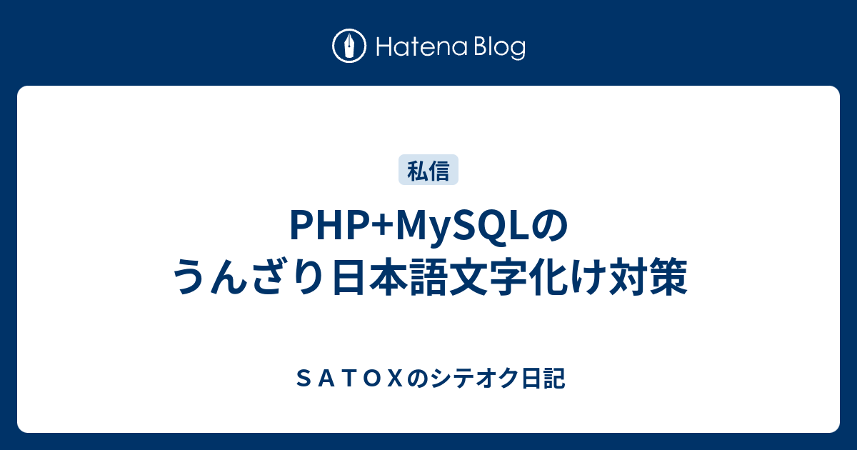 Php Mysqlのうんざり日本語文字化け対策 ｓａｔｏｘのシテオク日記