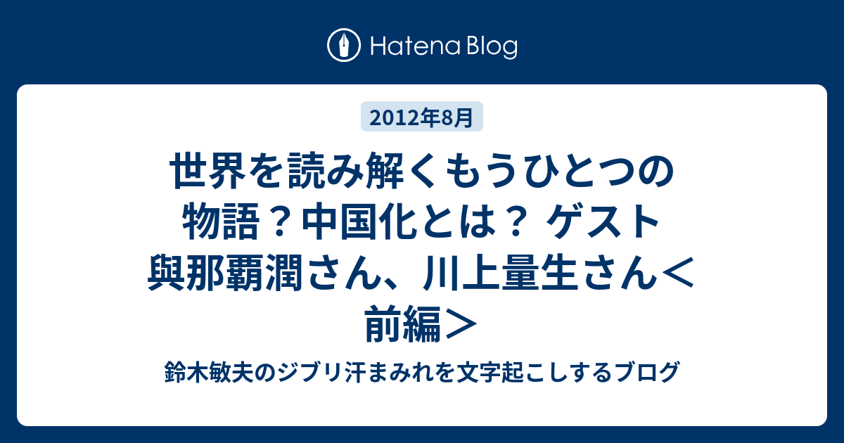 鈴木敏夫のジブリ汗まみれ ゲスト 與那覇潤さん 川上量生さん 世界を読み解くもうひとつの物語 中国化とは 前編 Podcastの文字起こし のブログ