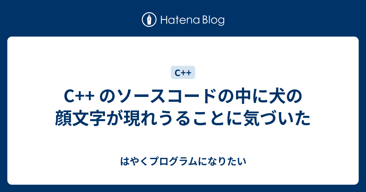 C のソースコードの中に犬の顔文字が現れうることに気づいた はやくプログラムになりたい