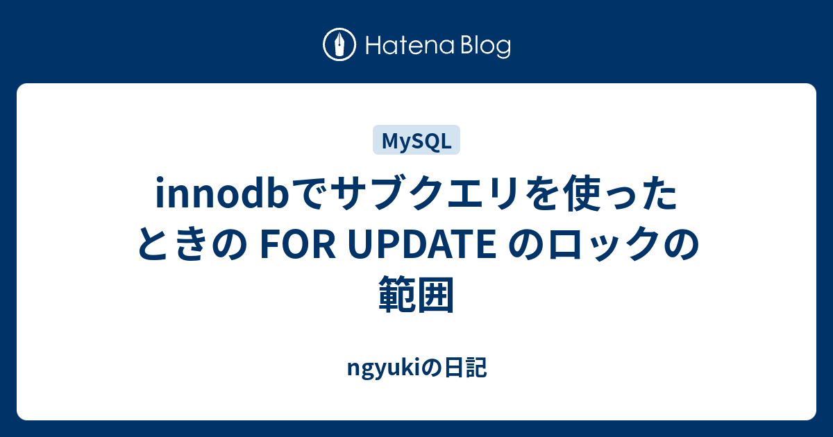 innodbでサブクエリを使ったときの FOR UPDATE のロックの範囲 - ngyukiの日記