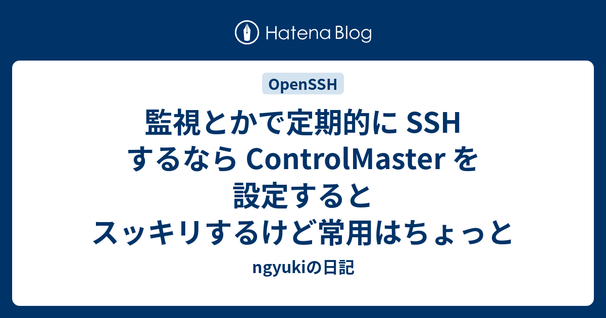 監視とかで定期的に SSH するなら ControlMaster を設定するとスッキリするけど常用はちょっと - ngyukiの日記