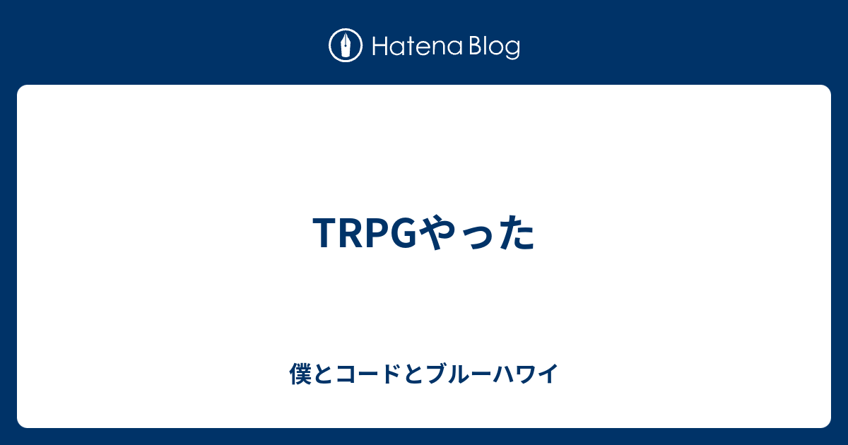 Trpgやった 僕とコードとブルーハワイ