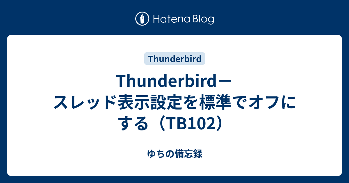 Thunderbird－スレッド表示設定を標準でオフにする（TB102） - ゆちの備忘録