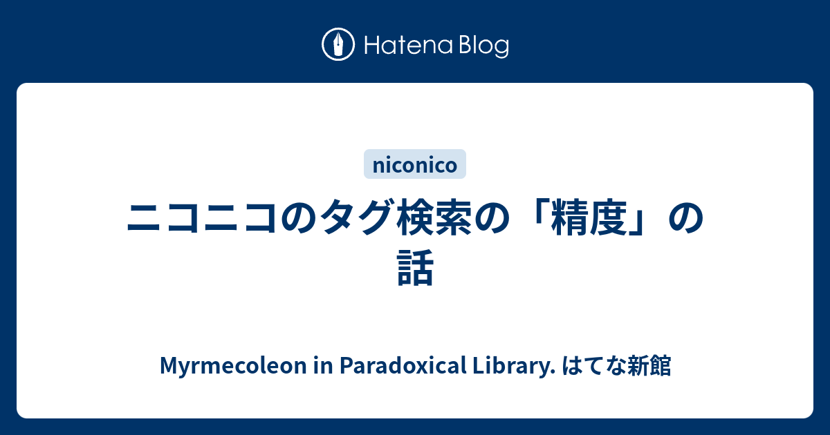 ニコニコのタグ検索の 精度 の話 Myrmecoleon In Paradoxical Library はてな新館