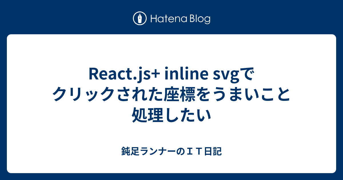 React.js+ inline svgでクリックされた座標をうまいこと処理したい - 鈍足ランナーのIT日記