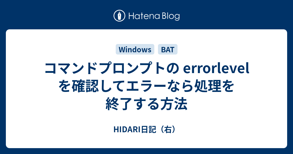 コマンドプロンプトの Errorlevel を確認してエラーなら処理を終了する方法 Hidari日記 右