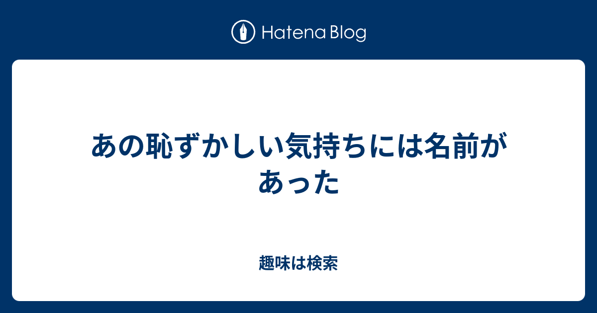 あの恥ずかしい気持ちには名前があった 趣味は検索