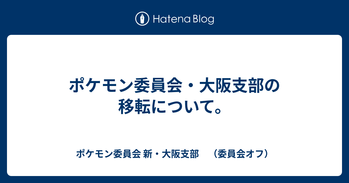 ポケモン委員会 大阪支部の移転について ポケモン委員会 新 大阪支部 委員会オフ