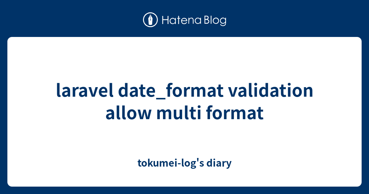 laravel-date-format-validation-allow-multi-format-tokumei-log-s-diary