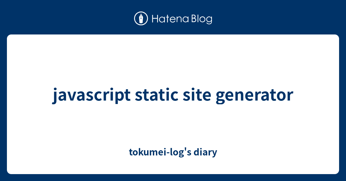 javascript static site generator - tokumei-log's diary