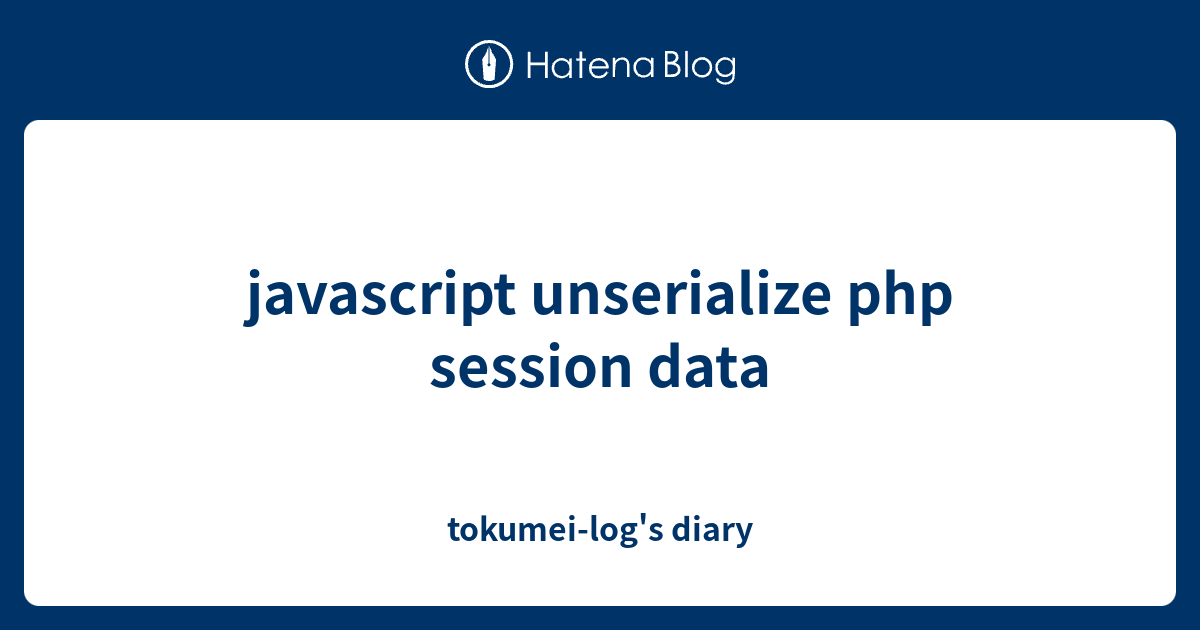 javascript-unserialize-php-session-data-tokumei-log-s-diary