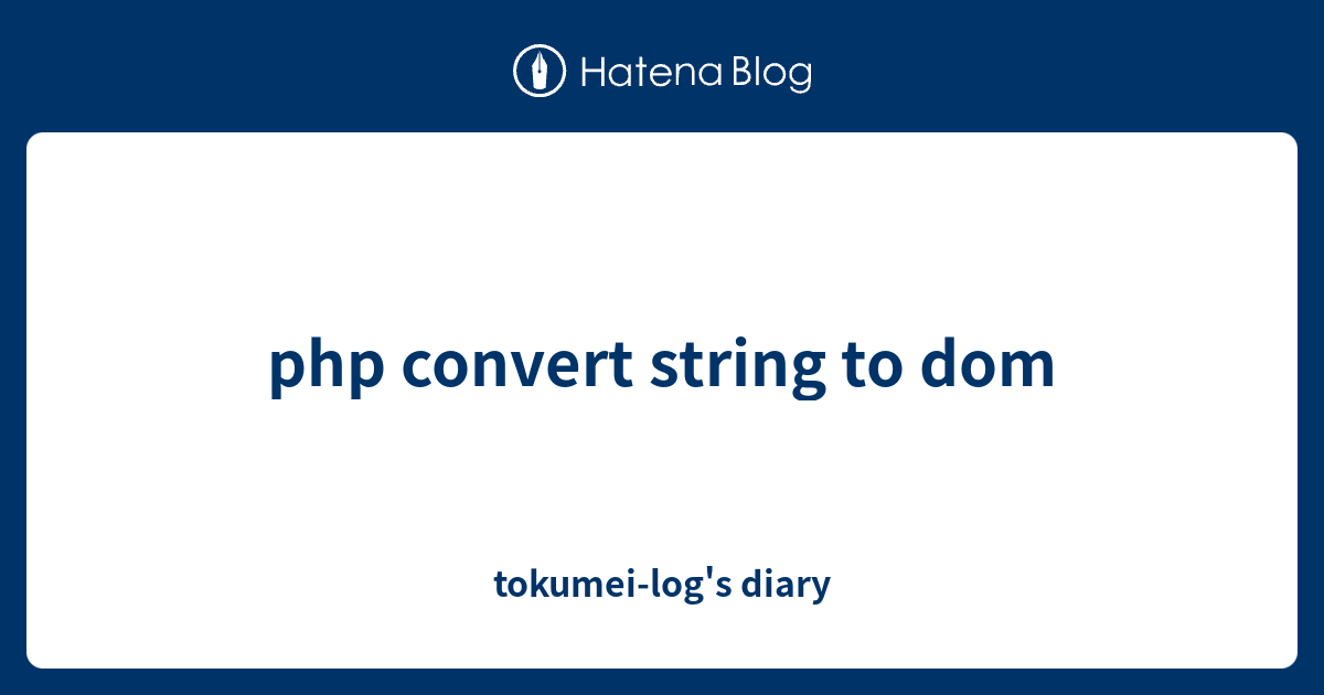 php-convert-string-to-dom-tokumei-log-s-diary