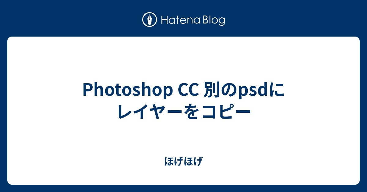 Photoshop Cc 別のpsdにレイヤーをコピー ほげほげ