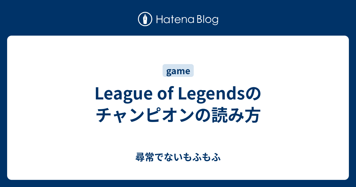 League Of Legendsのチャンピオンの読み方 尋常でないもふもふ