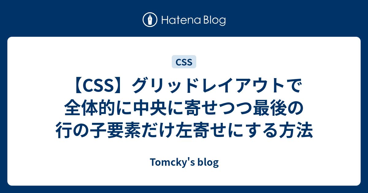 Css グリッドレイアウトで全体的に中央に寄せつつ最後の行の子要素だけ左寄せにする方法 Tomcky S Blog