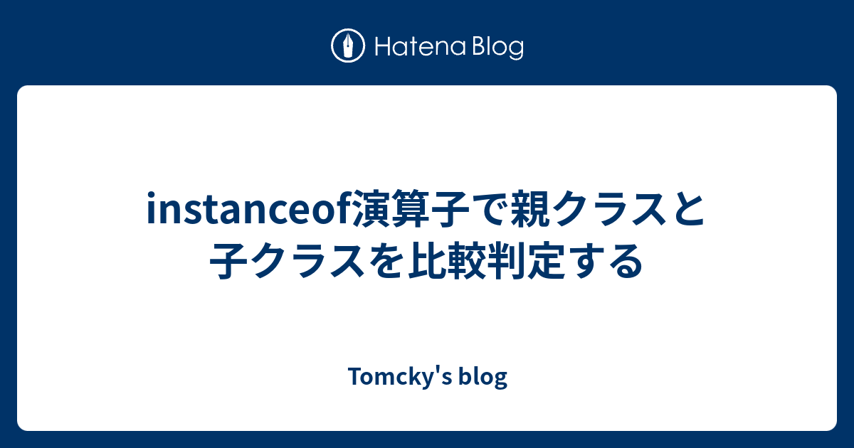 Instanceof演算子で親クラスと子クラスを比較判定する Tomcky S Blog