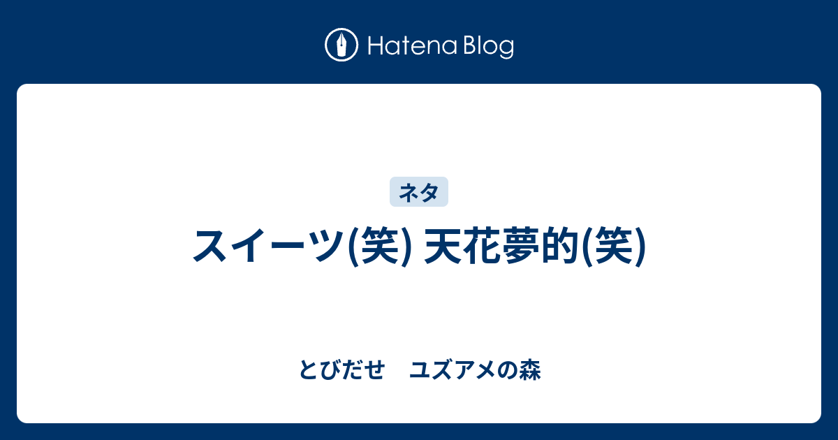 スイーツ 笑 天花夢的 笑 とびだせ ユズアメの森