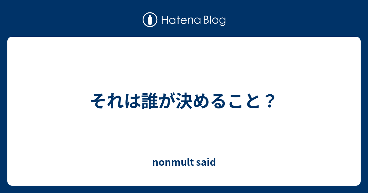 それは誰が決めること？ - nonmult said