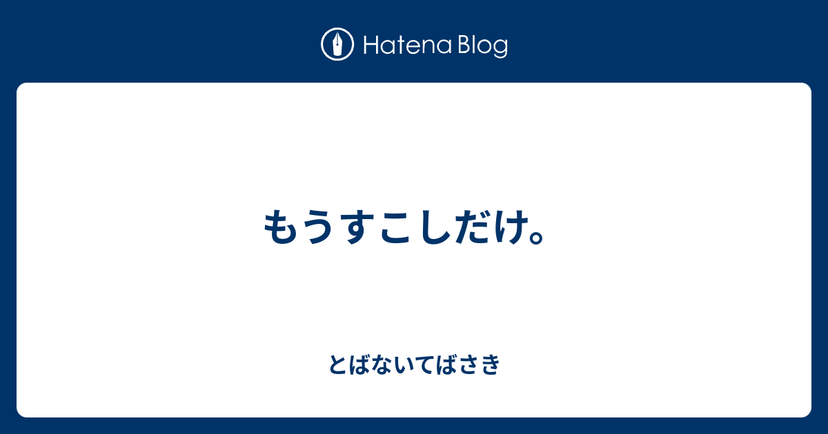 もうすこしだけ。 - とばないてばさき