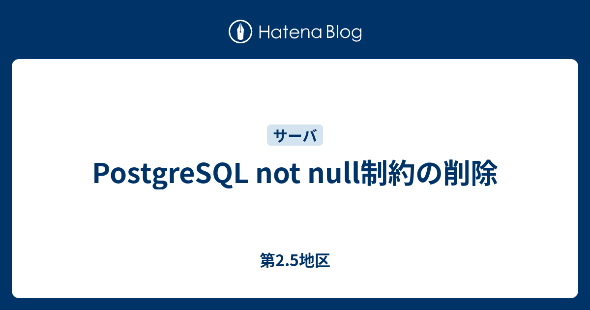 PostgreSQL not null制約の削除 第2.5地区