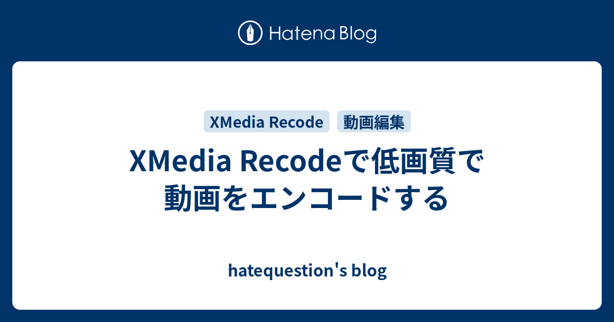 Xmedia Recodeで低画質で動画をエンコードする Hatequestion S Blog