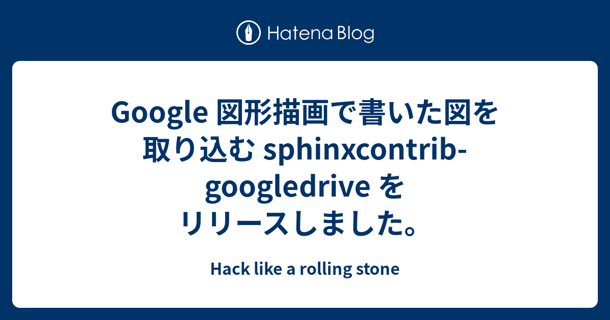 Google 図形描画で書いた図を取り込む Sphinxcontrib Googledrive をリリースしました Hack Like A Rolling Stone