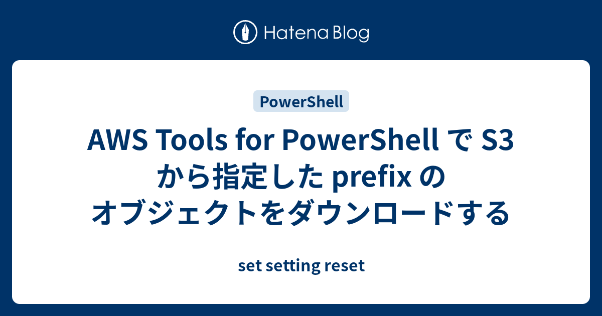 AWS Tools for PowerShell で S3 から指定した prefix のオブジェクトをダウンロードする set