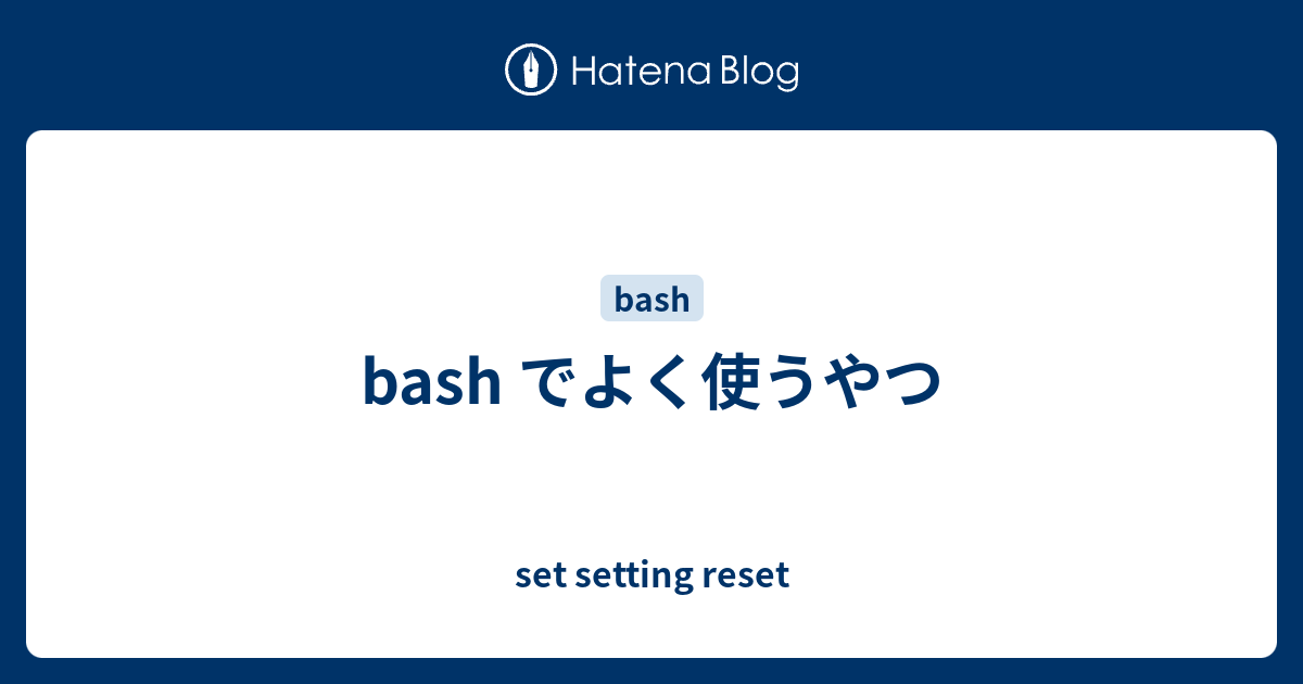 Bash でよく使うやつ Set Setting Reset