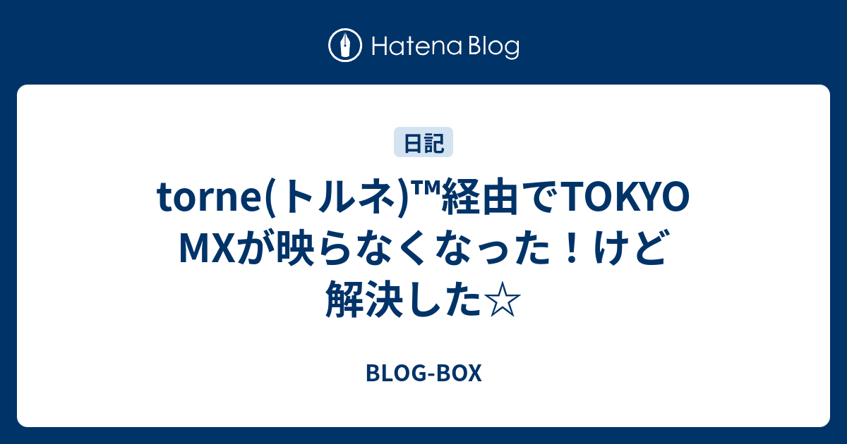 Torne トルネ 経由でtokyo Mxが映らなくなった けど解決した