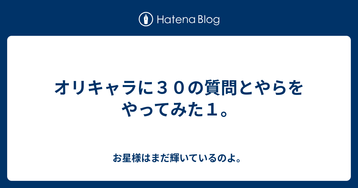 オリキャラに３０の質問とやらをやってみた１ お星様はまだ輝いているのよ