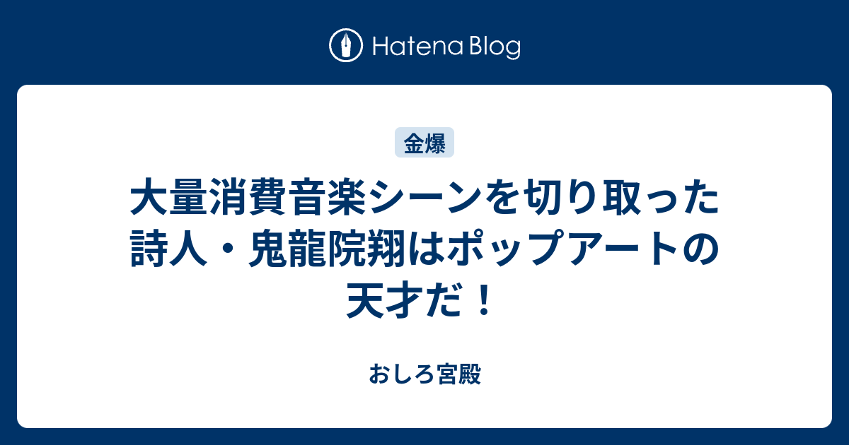 大量消費音楽シーンを切り取った詩人 鬼龍院翔はポップアートの天才だ おしろ宮殿