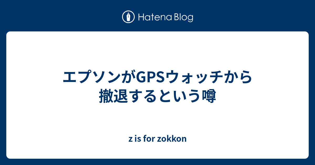 エプソンがgpsウォッチから撤退するという噂 Z Is For Zokkon