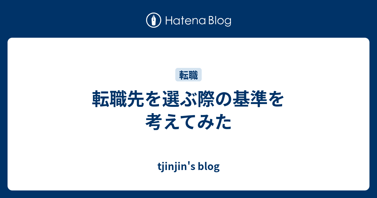 転職先を選ぶ際の基準を考えてみた Tjinjin S Blog