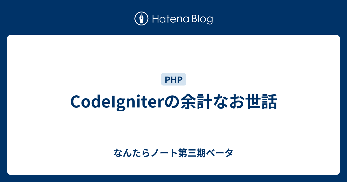 Codeigniterの余計なお世話 なんたらノート第三期ベータ