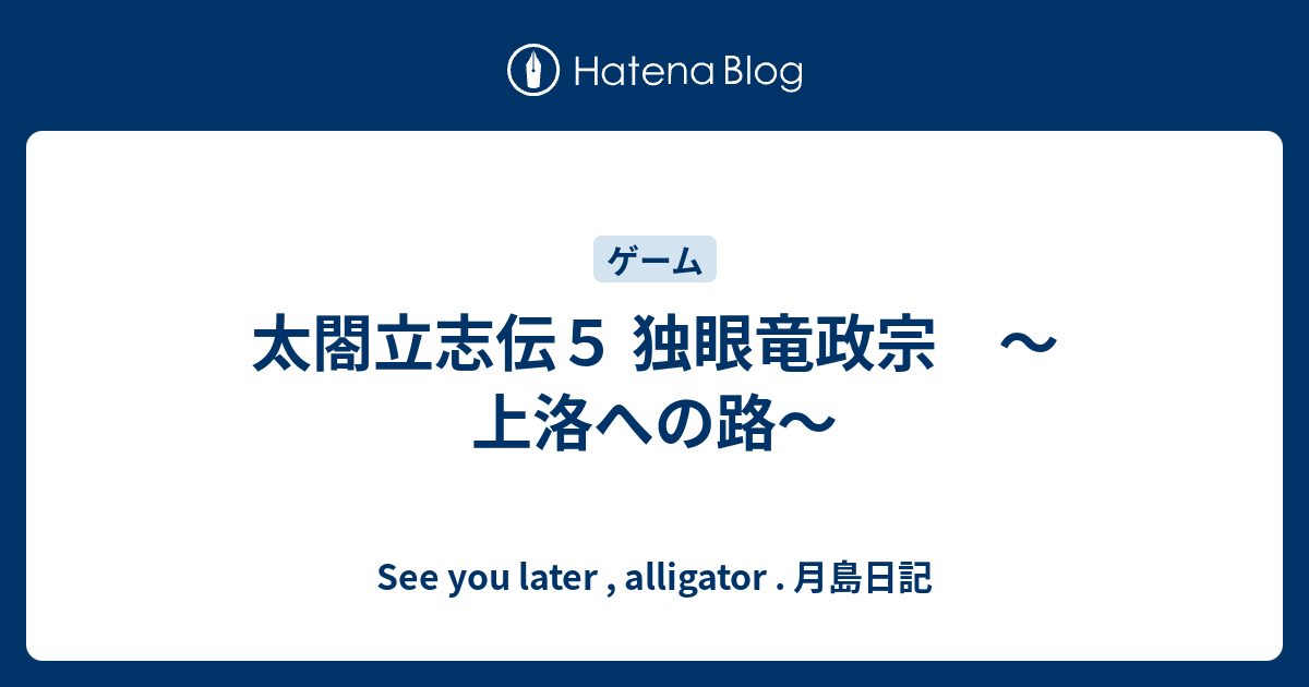 太閤立志伝５ 独眼竜政宗 上洛への路 See You Later Alligator 月島日記