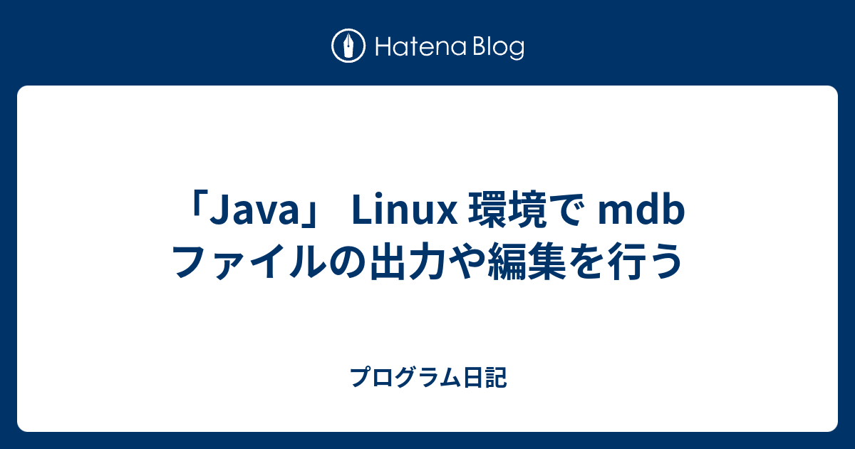 「Java」 Linux 環境で mdb ファイルの出力や編集を行う - プログラム日記