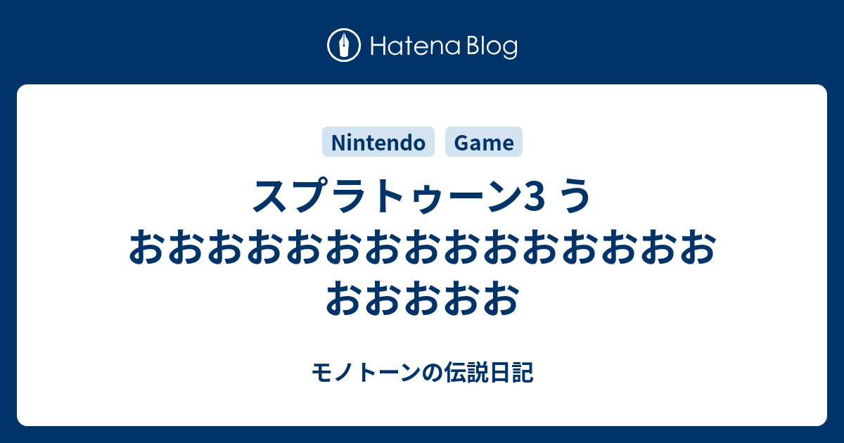 スプラトゥーン3 うおおおおおおおおおおおおおおおおおおおお モノトーンの伝説日記