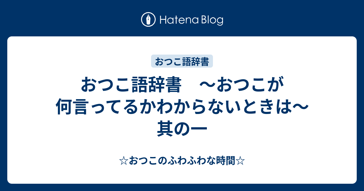 おつこ語辞書 おつこが何言ってるかわからないときは 其の一 おつこのふわふわな時間