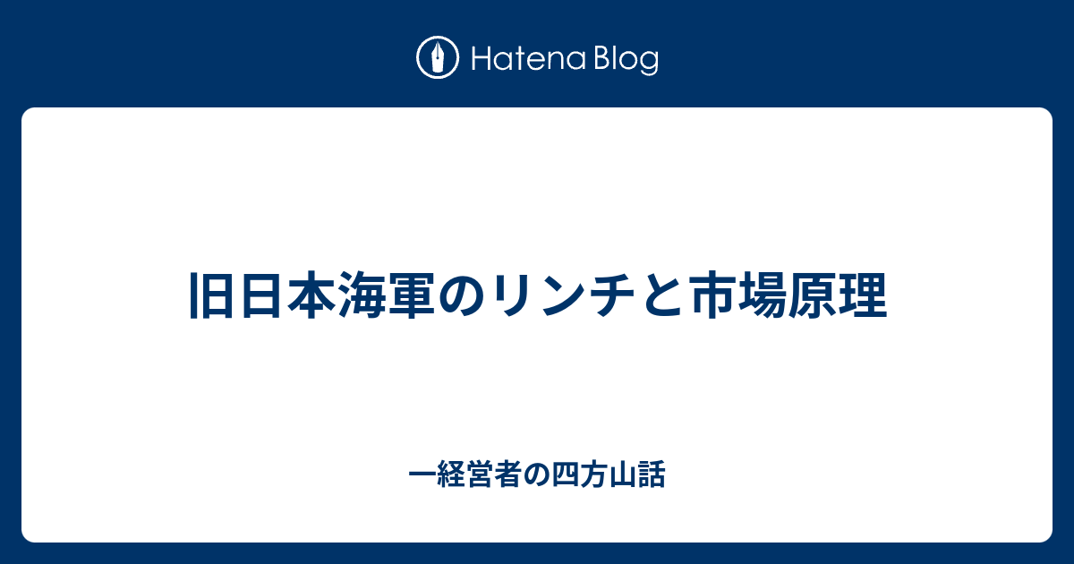 旧日本海軍のリンチと市場原理 一経営者の四方山話