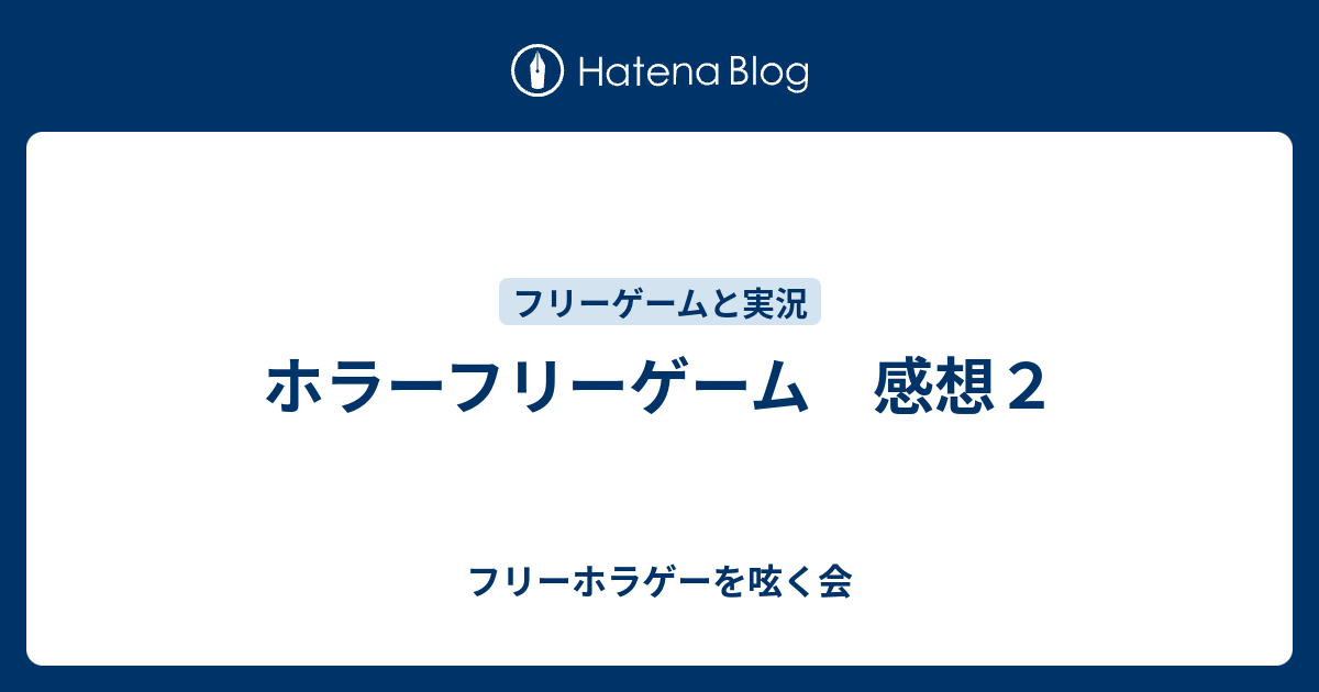 ホラーフリーゲーム 感想２ フリーホラゲーを呟く会