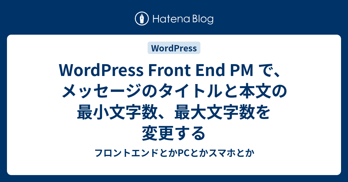 WordPress Front End PM で、メッセージのタイトルと本文の最小文字数、最大文字数を変更する - フロントエンドとかPCとか ...