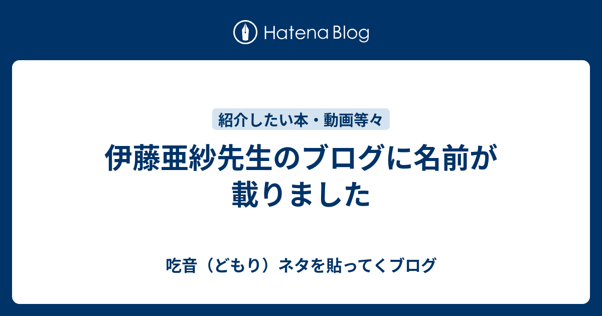 伊藤亜紗先生のブログに名前が載りました 吃音 どもり ネタを貼ってくブログ